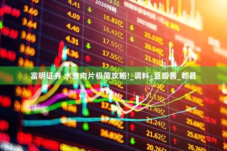 富明证券 水煮肉片极简攻略!_调料_豆瓣酱_郫县