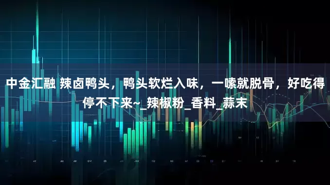 中金汇融 辣卤鸭头，鸭头软烂入味，一嗦就脱骨，好吃得停不下来~_辣椒粉_香料_蒜末