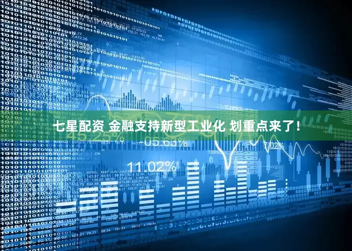 七星配资 金融支持新型工业化 划重点来了！